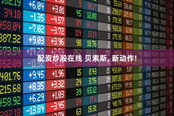 配资炒股在线 贝索斯, 新动作!