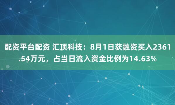 配资平台配资 汇顶科技：8月1日获融资买入2361.54万元，占当日流入资金比例为14.63%